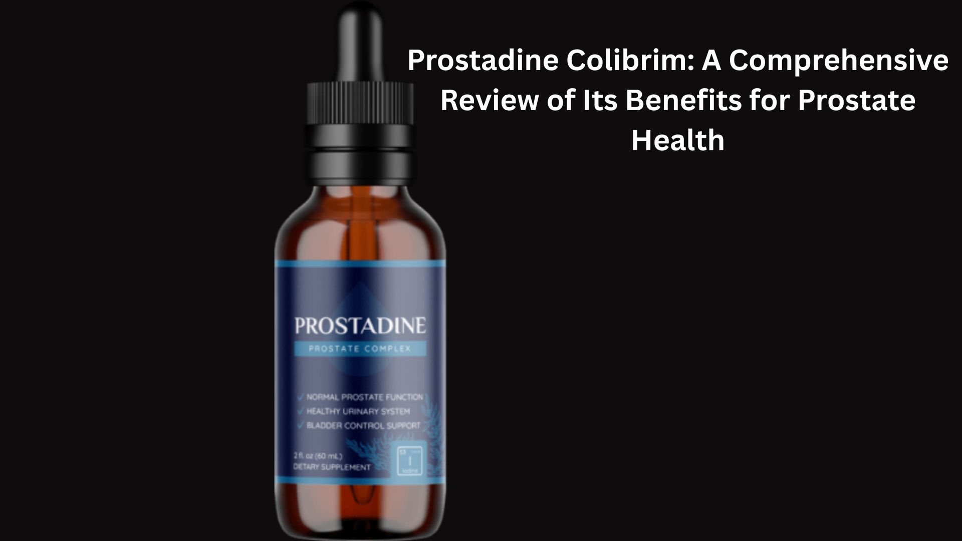 Prostadine Colibrim: A Comprehensive Review of Its Benefits for Prostate Health